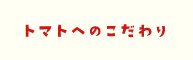 トマトへのこだわり